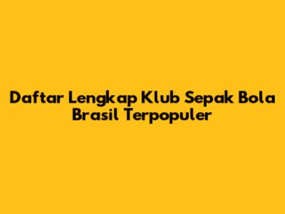 Daftar Lengkap Klub Sepak Bola Brasil Terpopuler