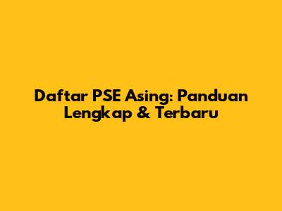 Daftar PSE Asing: Panduan Lengkap & Terbaru