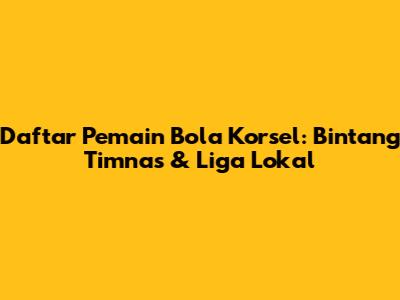 Daftar Pemain Bola Korsel: Bintang Timnas & Liga Lokal
