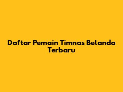 Daftar Pemain Timnas Belanda Terbaru