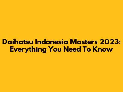 Daihatsu Indonesia Masters 2023: Everything You Need To Know