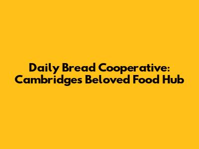Daily Bread Cooperative: Cambridge's Beloved Food Hub