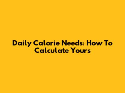 Daily Calorie Needs: How To Calculate Yours