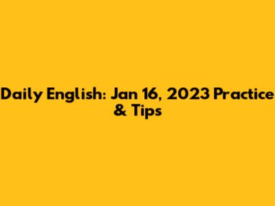 Daily English: Jan 16, 2023 Practice & Tips