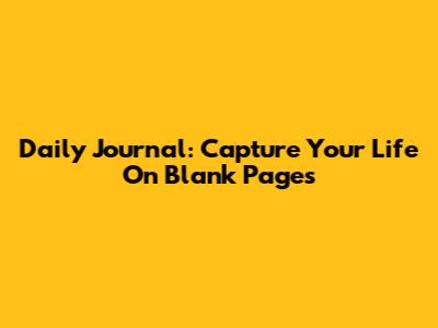 Daily Journal: Capture Your Life On Blank Pages