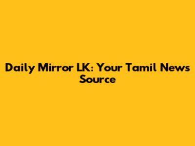 Daily Mirror LK: Your Tamil News Source