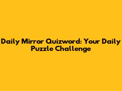 Daily Mirror Quizword: Your Daily Puzzle Challenge