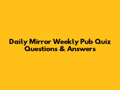 Daily Mirror Weekly Pub Quiz Questions & Answers