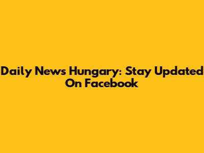 Daily News Hungary: Stay Updated On Facebook