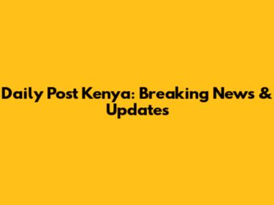 Daily Post Kenya: Breaking News & Updates