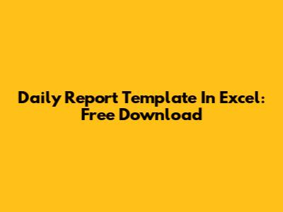 Daily Report Template In Excel: Free Download