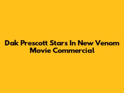 Dak Prescott Stars In New Venom Movie Commercial