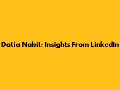Dalia Nabil: Insights From LinkedIn