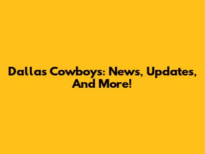 Dallas Cowboys: News, Updates, And More!