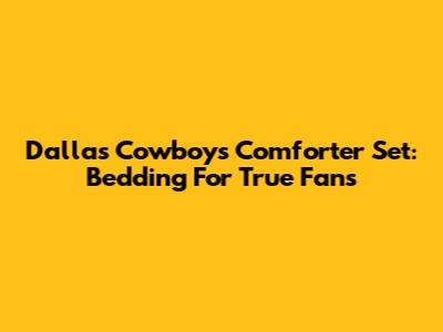Dallas Cowboys Comforter Set: Bedding For True Fans