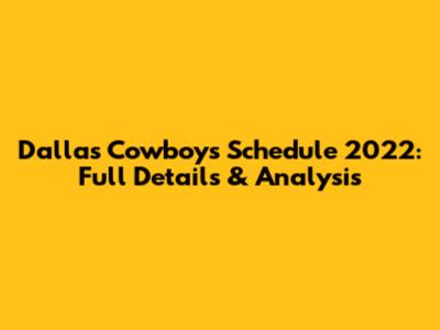 Dallas Cowboys Schedule 2022: Full Details & Analysis