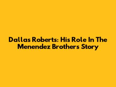 Dallas Roberts: His Role In The Menendez Brothers Story