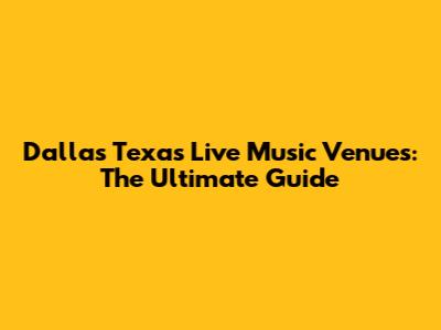 Dallas Texas Live Music Venues: The Ultimate Guide