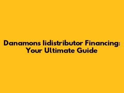 Danamon's Iidistributor Financing: Your Ultimate Guide