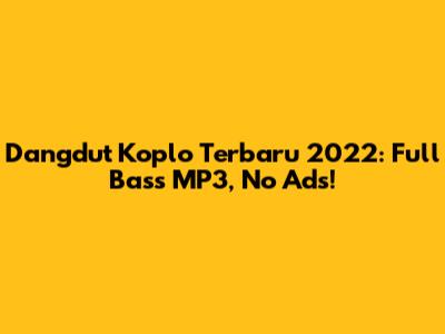 Dangdut Koplo Terbaru 2022: Full Bass MP3, No Ads!