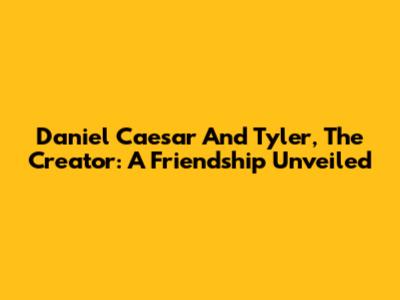 Daniel Caesar And Tyler, The Creator: A Friendship Unveiled