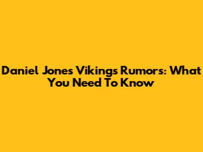 Daniel Jones Vikings Rumors: What You Need To Know