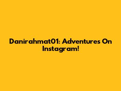Danirahmat01: Adventures On Instagram!