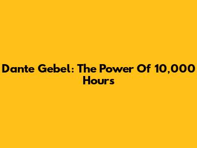 Dante Gebel: The Power Of 10,000 Hours