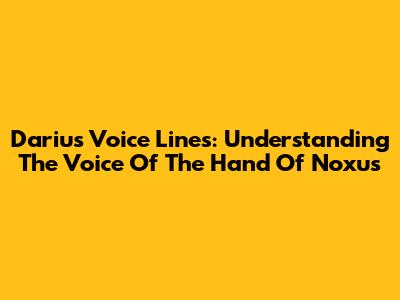 Darius Voice Lines: Understanding The Voice Of The Hand Of Noxus
