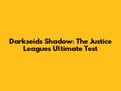 Darkseid's Shadow: The Justice League's Ultimate Test