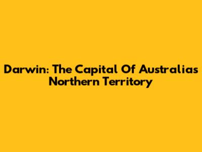 Darwin: The Capital Of Australia's Northern Territory