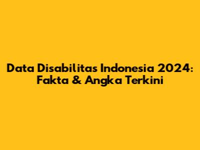 Data Disabilitas Indonesia 2024: Fakta & Angka Terkini