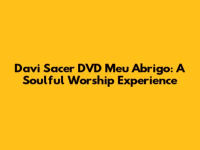 Davi Sacer DVD Meu Abrigo: A Soulful Worship Experience