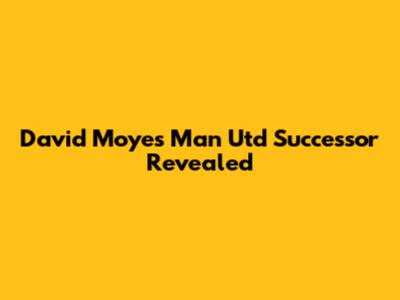 David Moyes' Man Utd Successor Revealed