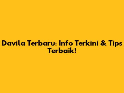 Davila Terbaru: Info Terkini & Tips Terbaik!