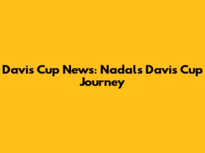 Davis Cup News: Nadal's Davis Cup Journey
