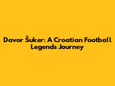 Davor Šuker: A Croatian Football Legend's Journey