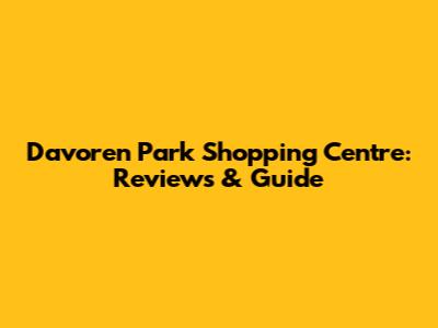 Davoren Park Shopping Centre: Reviews & Guide