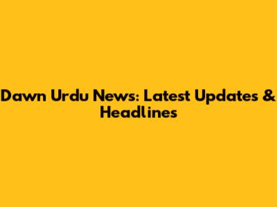 Dawn Urdu News: Latest Updates & Headlines