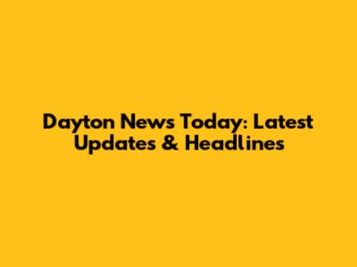 Dayton News Today: Latest Updates & Headlines