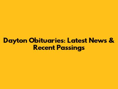 Dayton Obituaries: Latest News & Recent Passings