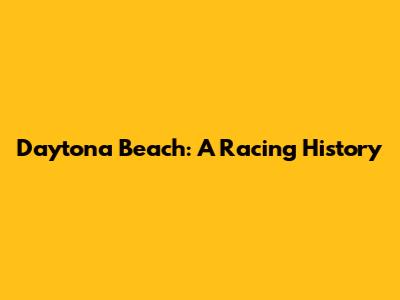 Daytona Beach: A Racing History