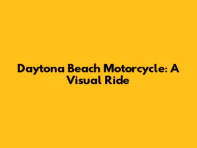 Daytona Beach Motorcycle: A Visual Ride