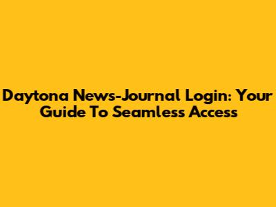 Daytona News-Journal Login: Your Guide To Seamless Access