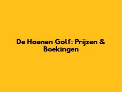 De Haenen Golf: Prijzen & Boekingen