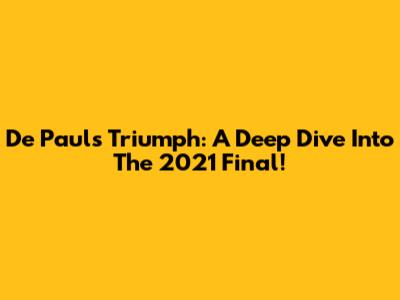 De Paul's Triumph: A Deep Dive Into The 2021 Final!