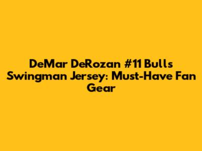 DeMar DeRozan #11 Bulls Swingman Jersey: Must-Have Fan Gear