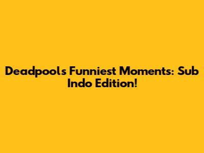Deadpool's Funniest Moments: Sub Indo Edition!