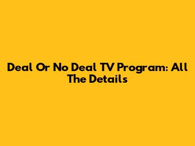 Deal Or No Deal TV Program: All The Details