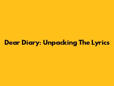 Dear Diary: Unpacking The Lyrics